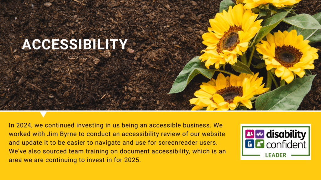 Accessibility: We're a Disability Confident Leader; in 2024, we reviewed our website and sourced document accessibility training.