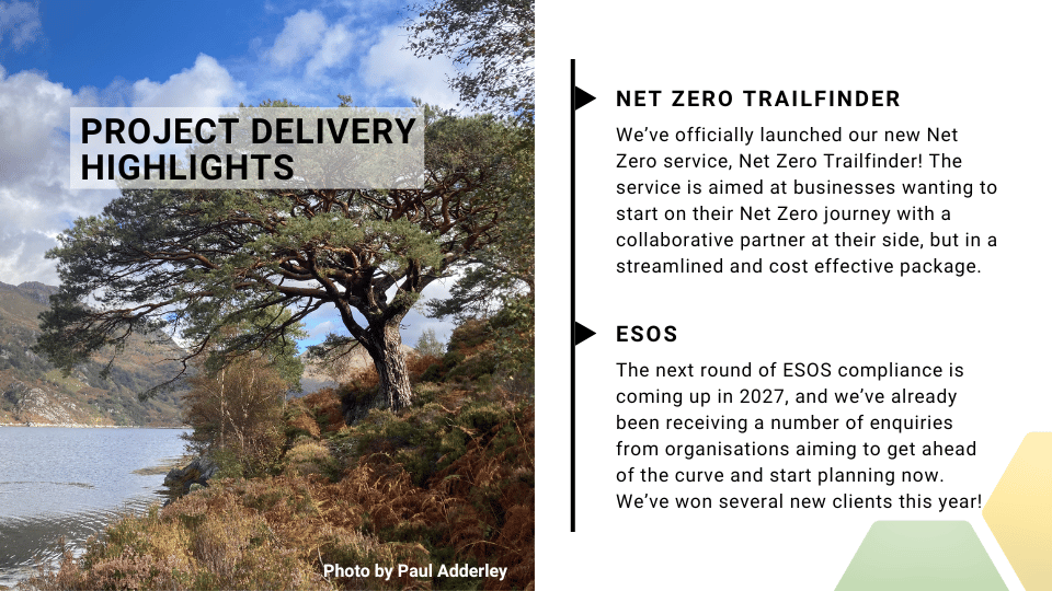 Project Delivery Highlights - we launched our Net Zero Trailfinder service. The next round of ESOS compliance is coming up and we've already been receiving a number of enquiries for it.